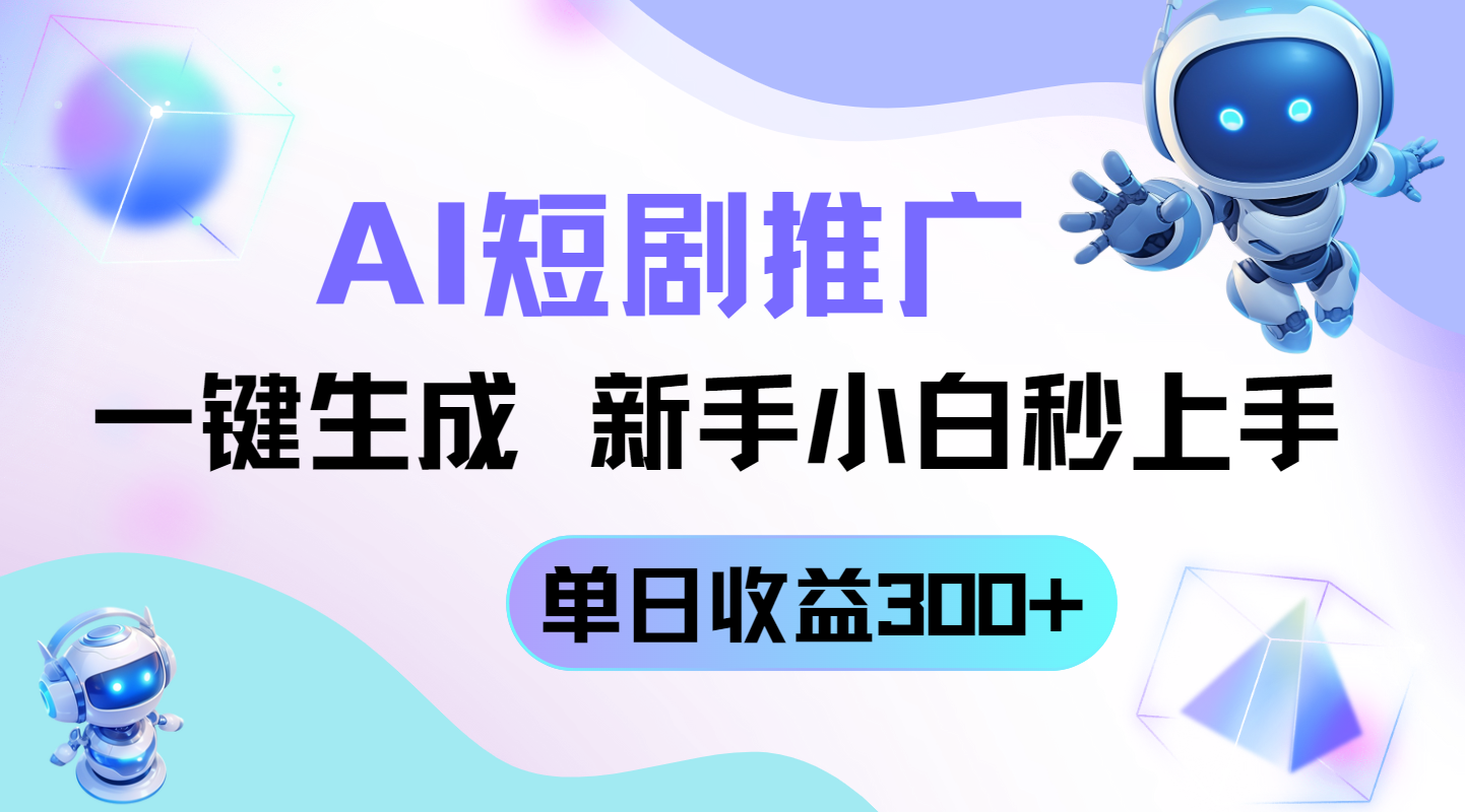 短剧推广新玩法，AI一键生成，新手小白秒上手，单日收益300+-云网创