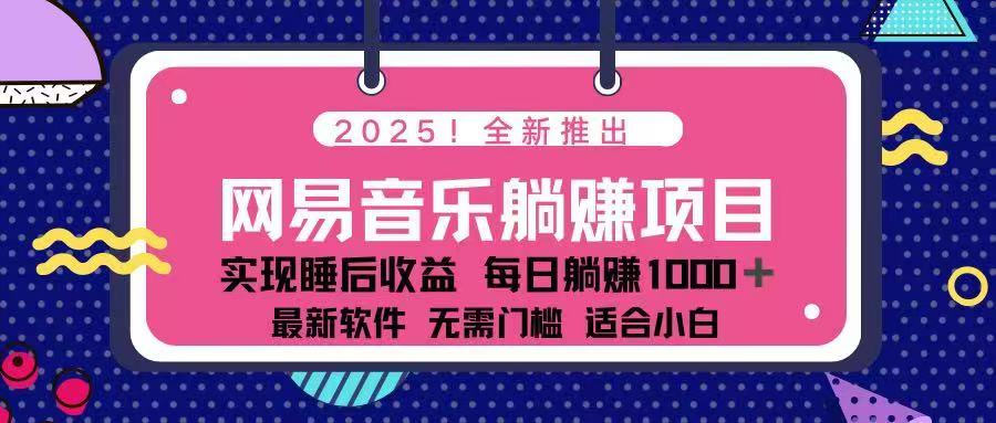 2025最新网易云躺赚项目 每天几分钟 轻松3万+-云网创