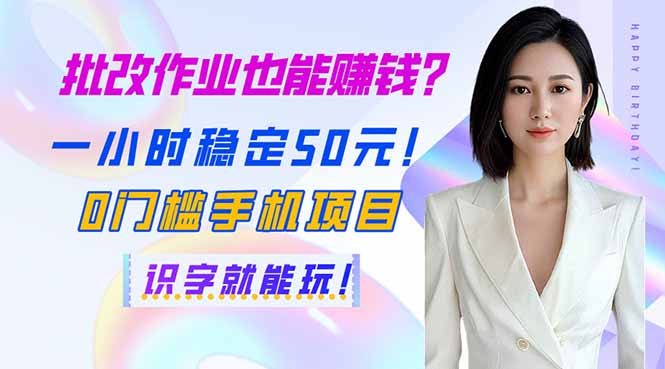批改作业也能赚钱？一小时稳定50元！0门槛手机项目，识字就能玩！-云网创