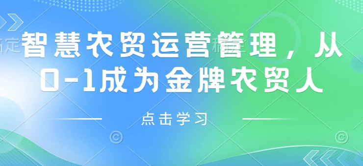 智慧农贸运营管理，从0-1成为金牌农贸人-云网创