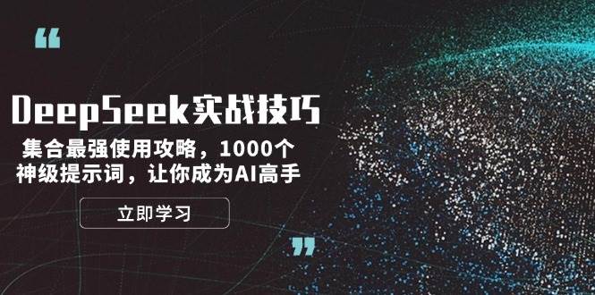 DeepSeek实战技巧：集合最强使用攻略，1000个神级提示词，让你成为AI高手-云网创