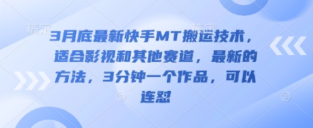 3月底最新快手MT搬运技术，适合影视和其他赛道，最新的方法，3分钟一个作品，可以连怼-云网创