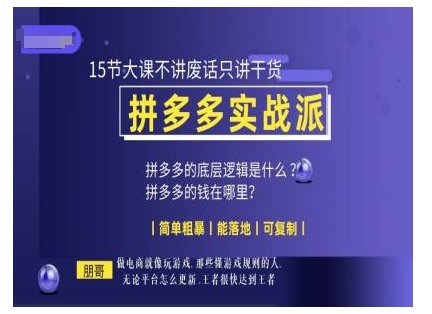 朋哥电商(拼多多实战派)，15节大课不讲废话只讲干货，简单粗暴 能落地 可复制-云网创