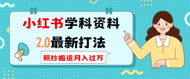 小红书学科资料2.0最新打法，照抄搬运月入过万，可长期操作-云网创