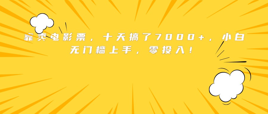 靠卖电影票，十天搞了7000+，小白无门槛上手，零投入！-云网创