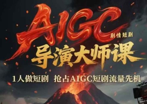 AIGC剧情短剧导演大师课，1人做短剧，抢占AIGC短剧流量先机-云网创